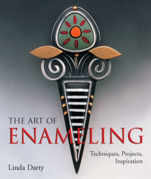 The Art of Enameling: Techniques, Projects, Inspiration